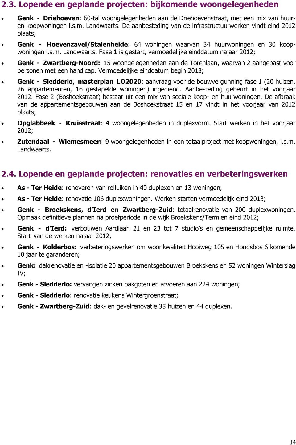 Fase 1 is gestart, vermoedelijke einddatum najaar 2012; Genk - Zwartberg-Noord: 15 woongelegenheden aan de Torenlaan, waarvan 2 aangepast voor personen met een handicap.