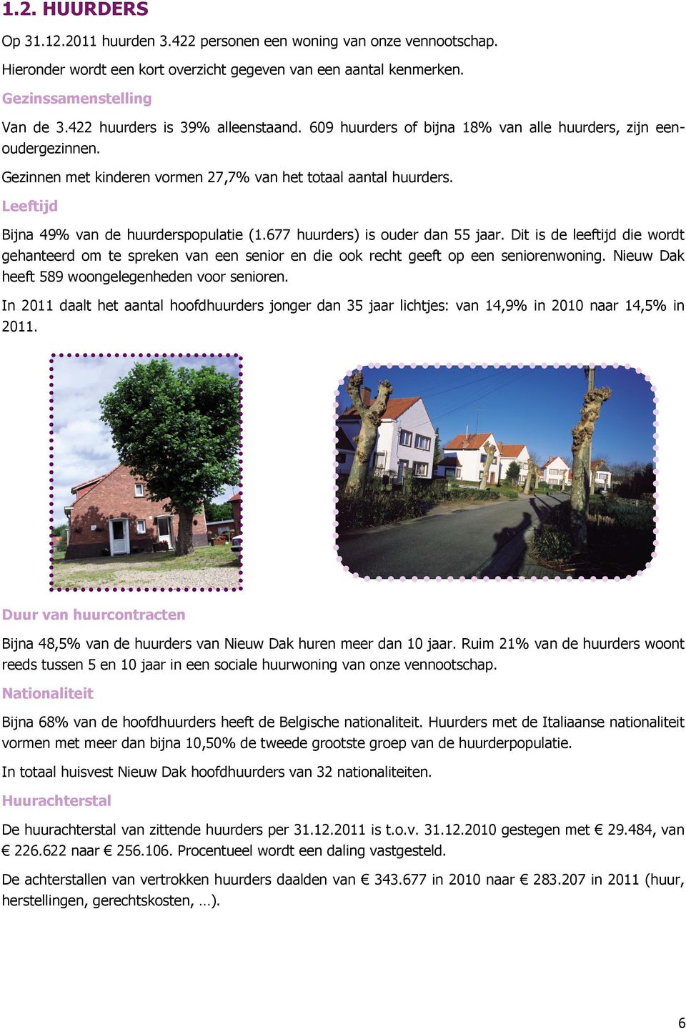 Leeftijd Bijna 49% van de huurderspopulatie (1.677 huurders) is ouder dan 55 jaar. Dit is de leeftijd die wordt gehanteerd om te spreken van een senior en die ook recht geeft op een seniorenwoning.