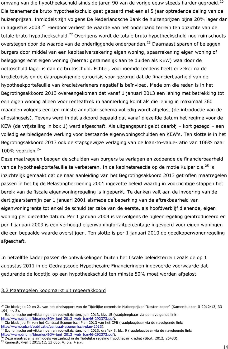 Inmiddels zijn volgens De Nederlandsche Bank de huizenprijzen bijna 20% lager dan in augustus 2008.