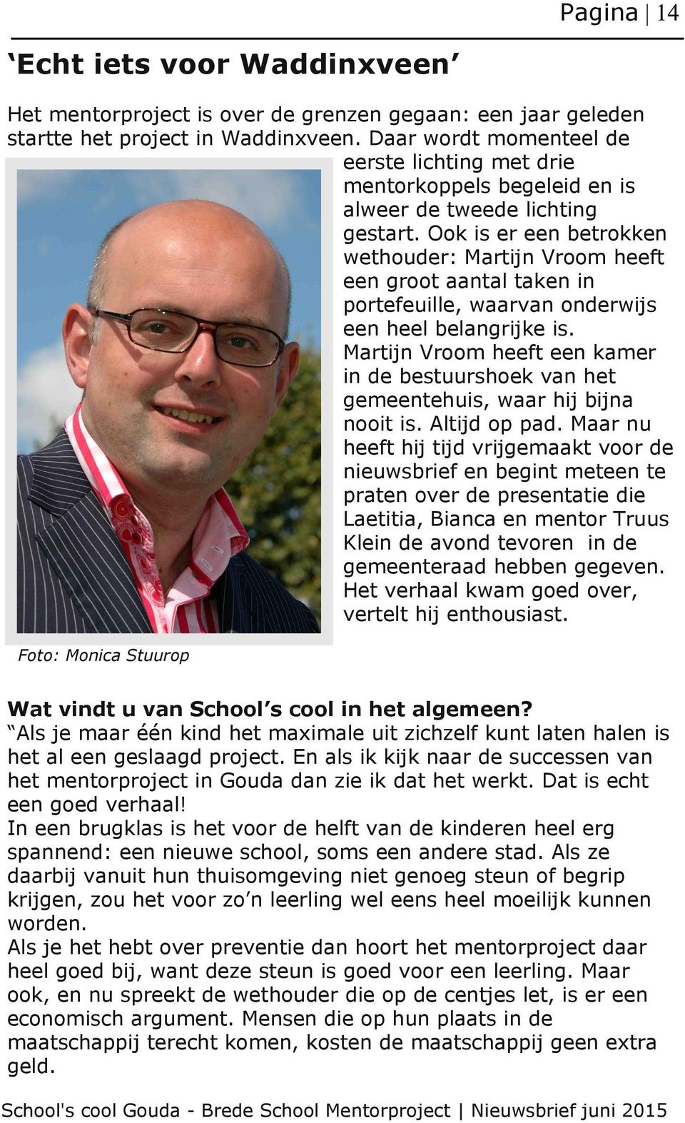 Ook is er een betrokken wethouder: Martijn Vroom heeft een groot aantal taken in portefeuille, waarvan onderwijs een heel belangrijke is.