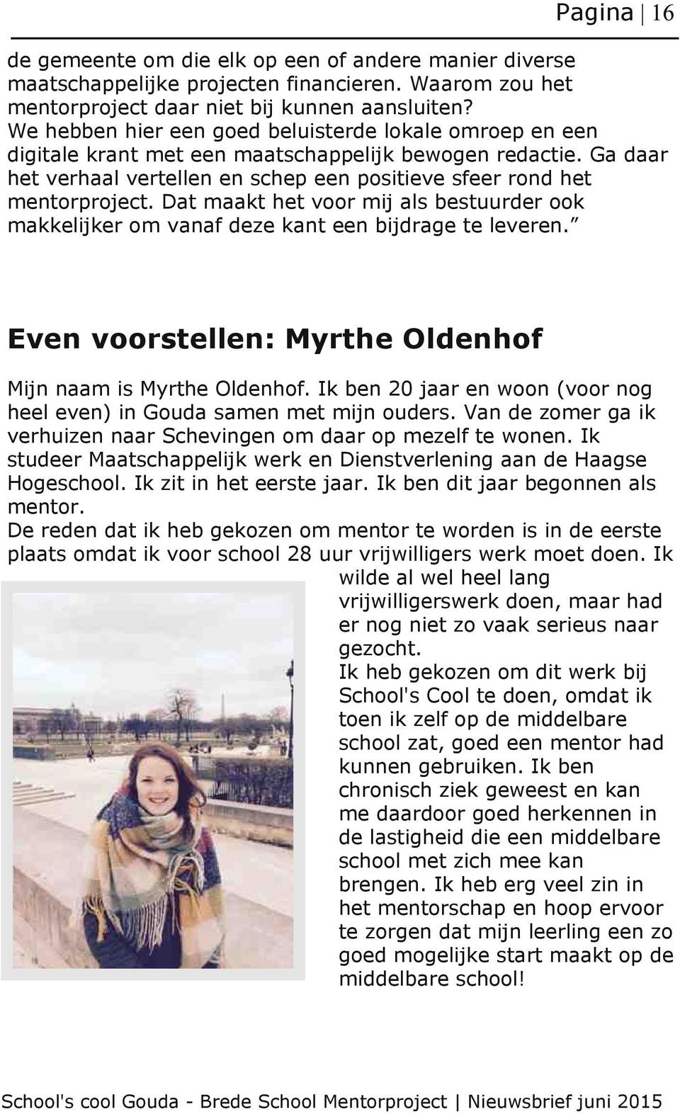 Dat maakt het voor mij als bestuurder ook makkelijker om vanaf deze kant een bijdrage te leveren. Even voorstellen: Myrthe Oldenhof Mijn naam is Myrthe Oldenhof.