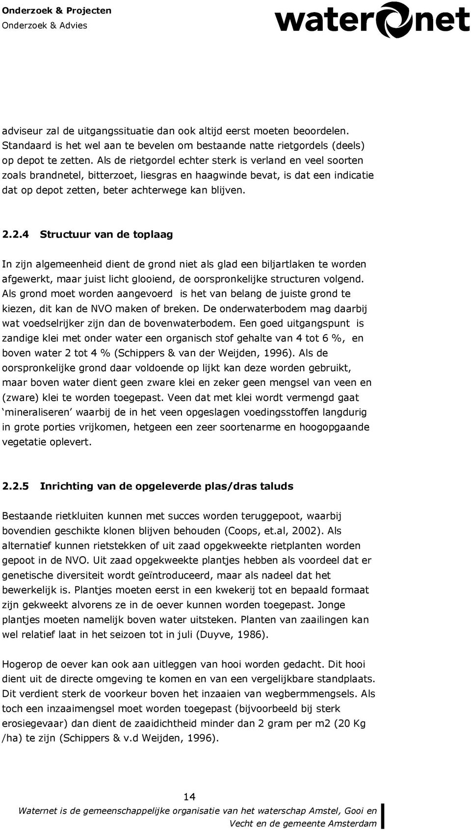 2.4 Structuur van de toplaag In zijn algemeenheid dient de grond niet als glad een biljartlaken te worden afgewerkt, maar juist licht glooiend, de oorspronkelijke structuren volgend.