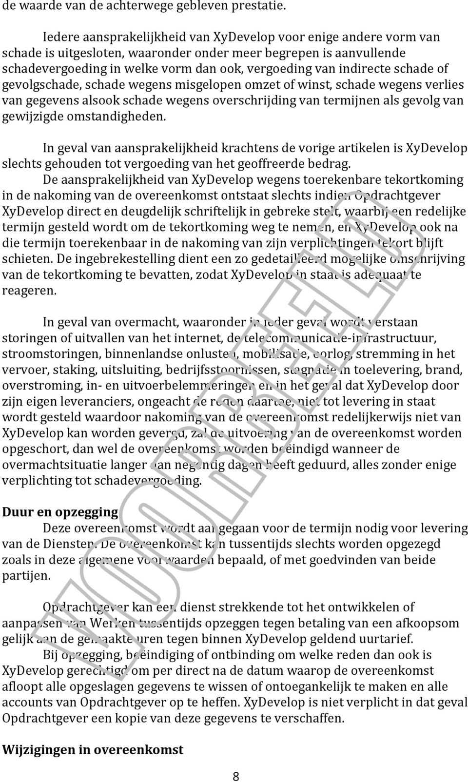 schade of gevolgschade, schade wegens misgelopen omzet of winst, schade wegens verlies van gegevens alsook schade wegens overschrijding van termijnen als gevolg van gewijzigde omstandigheden.