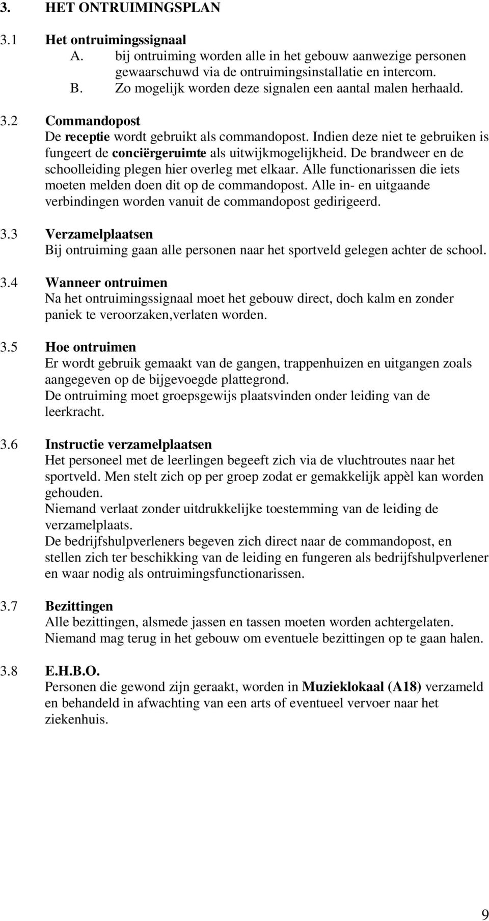 Indien deze niet te gebruiken is fungeert de conciërgeruimte als uitwijkmogelijkheid. De brandweer en de schoolleiding plegen hier overleg met elkaar.