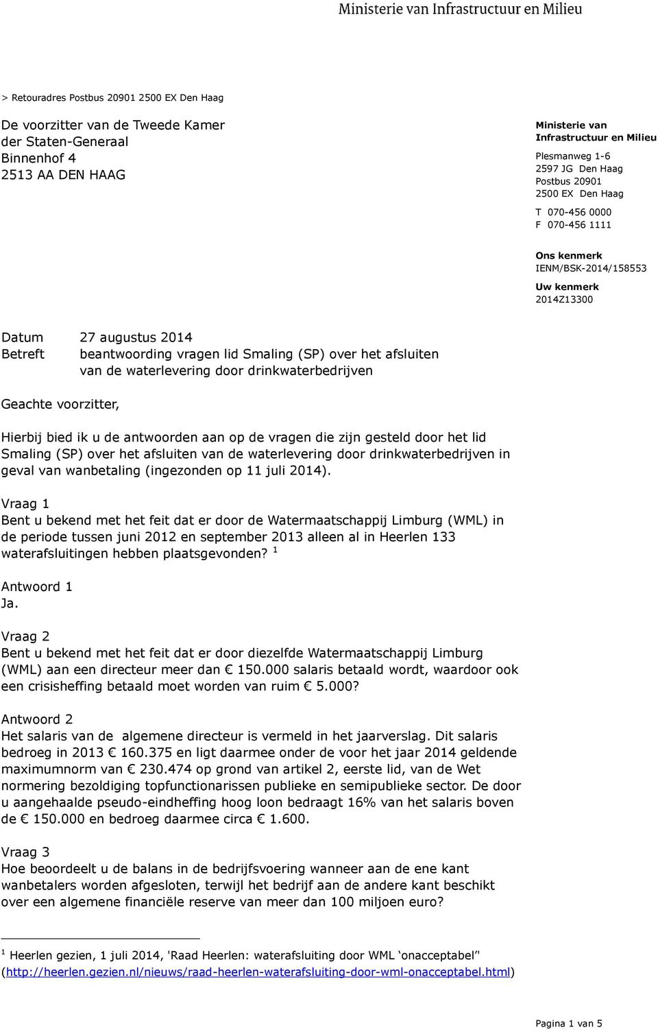 voorzitter, Hierbij bied ik u de antwoorden aan op de vragen die zijn gesteld door het lid Smaling (SP) over het afsluiten van de waterlevering door drinkwaterbedrijven in geval van wanbetaling