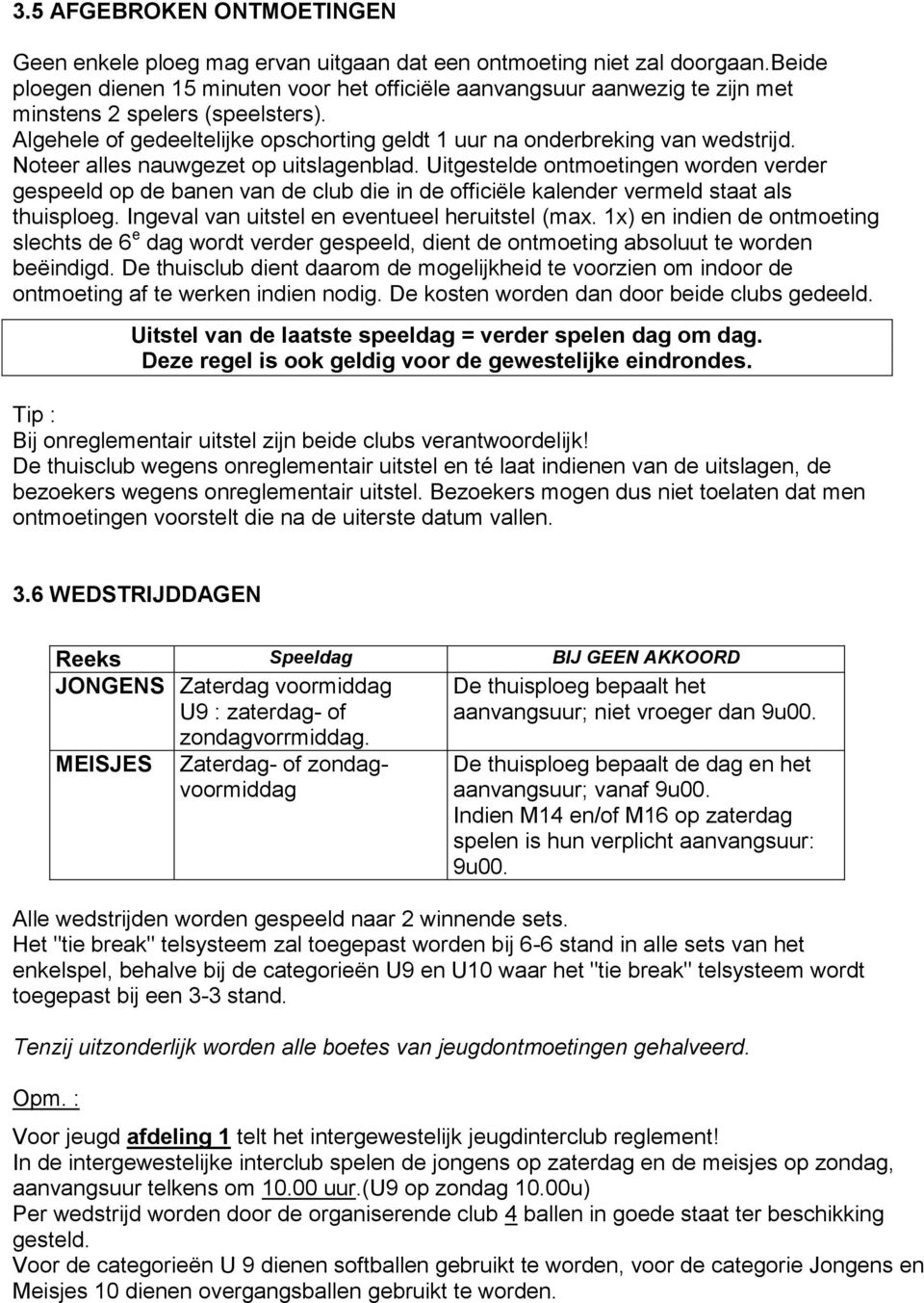 Noteer alles nauwgezet op uitslagenblad. Uitgestelde ontmoetingen worden verder gespeeld op de banen van de club die in de officiële kalender vermeld staat als thuisploeg.