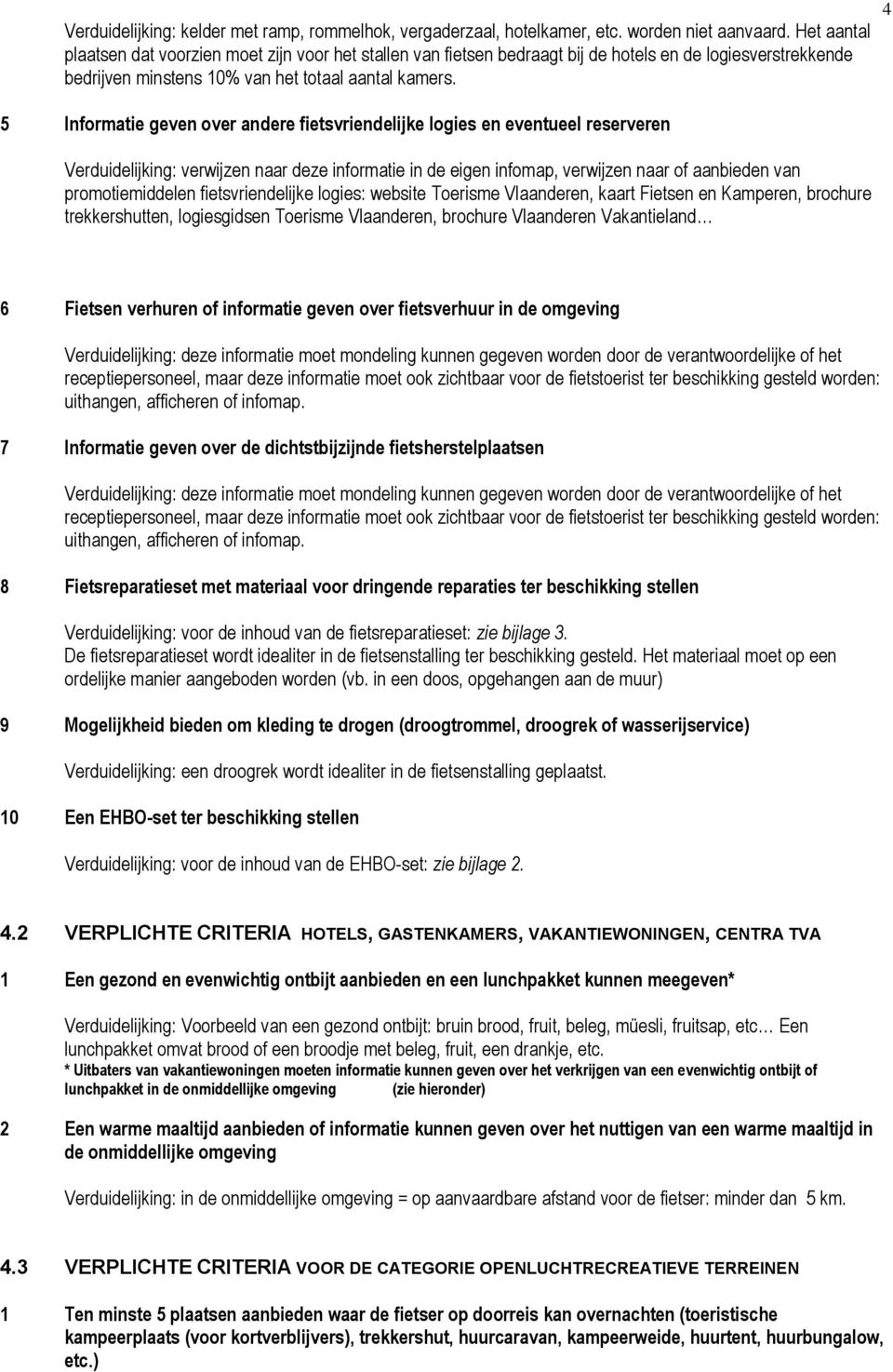 4 5 Informatie geven over andere fietsvriendelijke logies en eventueel reserveren Verduidelijking: verwijzen naar deze informatie in de eigen infomap, verwijzen naar of aanbieden van promotiemiddelen