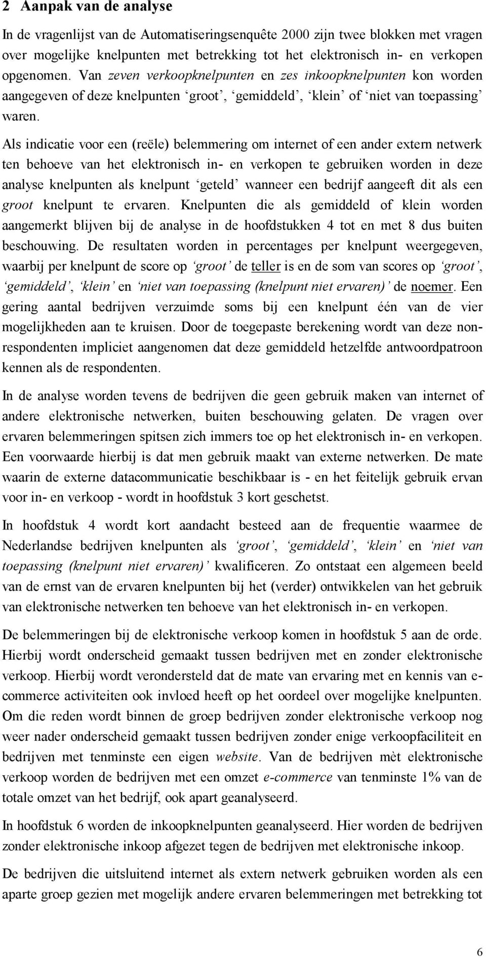 Als indicatie voor een (reële) belemmering om internet of een ander extern netwerk ten behoeve van het elektronisch in- en verkopen te gebruiken worden in deze analyse knelpunten als knelpunt geteld