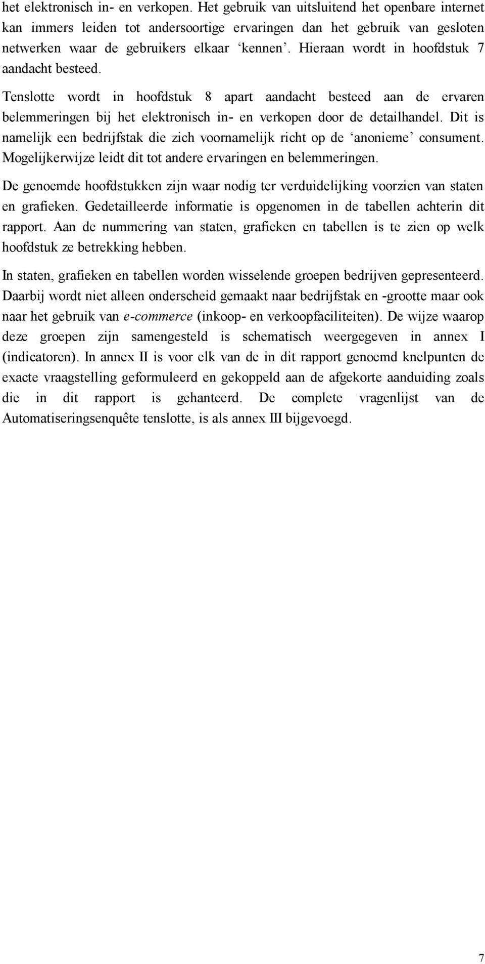 Hieraan wordt in hoofdstuk 7 aandacht besteed. Tenslotte wordt in hoofdstuk 8 apart aandacht besteed aan de ervaren belemmeringen bij het elektronisch in- en verkopen door de detailhandel.