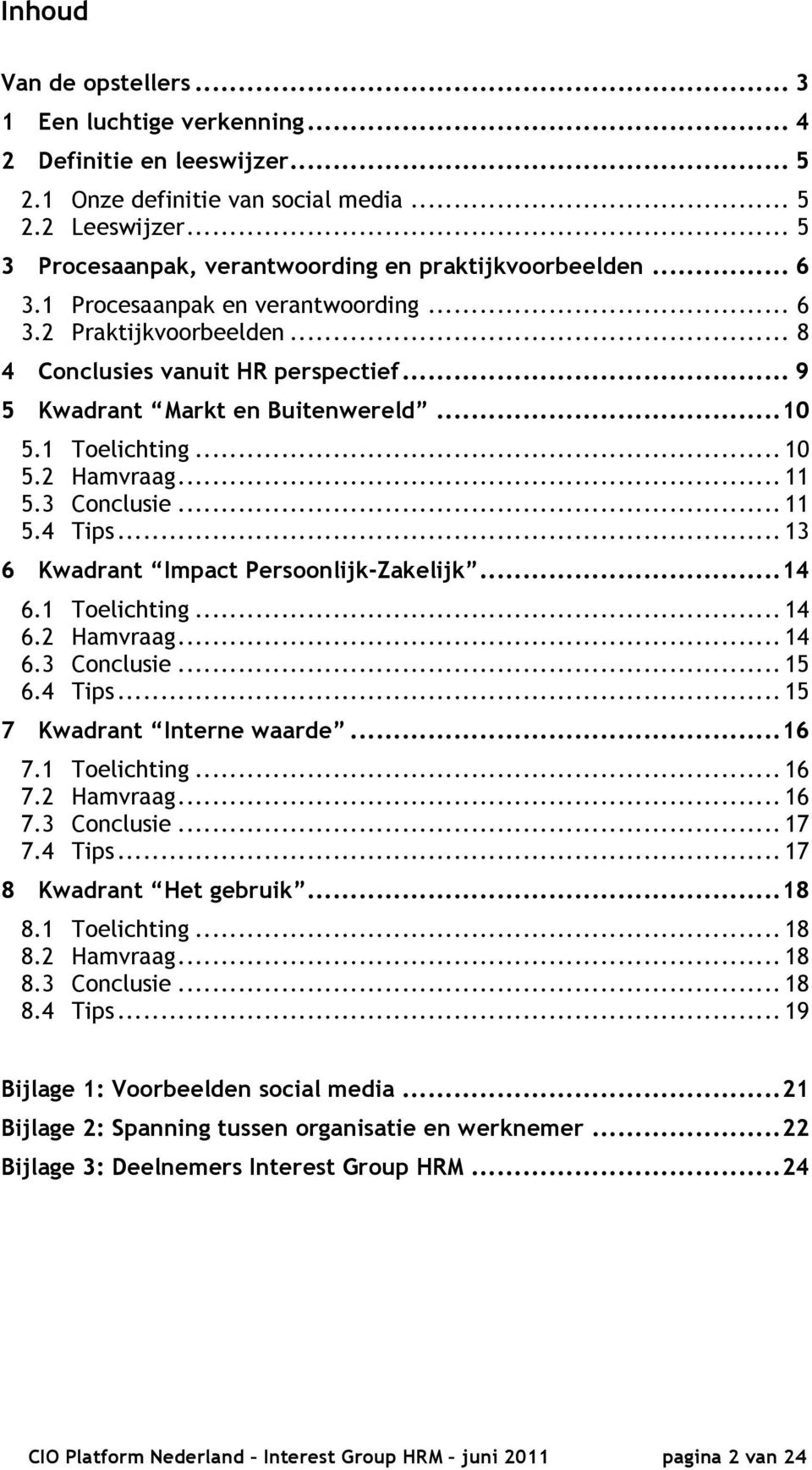 .. 9 5 Kwadrant Markt en Buitenwereld... 10 5.1 Toelichting... 10 5.2 Hamvraag... 11 5.3 Conclusie... 11 5.4 Tips... 13 6 Kwadrant Impact Persoonlijk-Zakelijk... 14 6.1 Toelichting... 14 6.2 Hamvraag... 14 6.3 Conclusie... 15 6.