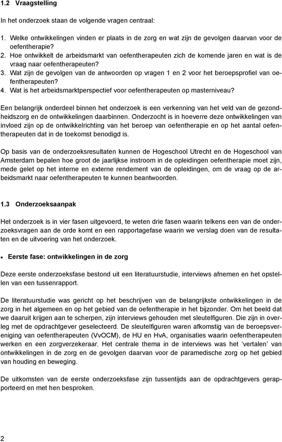 Wat zijn de gevolgen van de antwoorden op vragen 1 en 2 voor het beroepsprofiel van oefentherapeuten? 4. Wat is het arbeidsmarktperspectief voor oefentherapeuten op masterniveau?