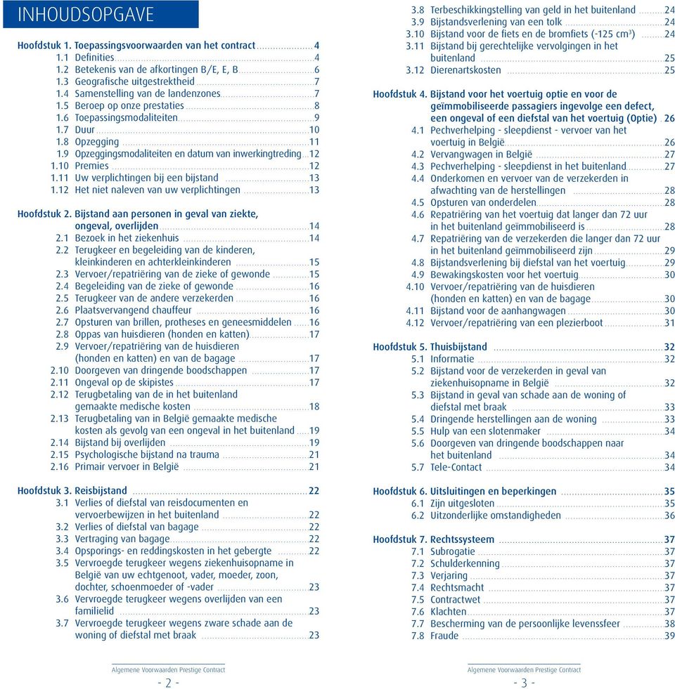 10 Premies...12 1.11 Uw verplichtingen bij een bijstand...13 1.12 Het niet naleven van uw verplichtingen...13 Hoofdstuk 2. Bijstand aan personen in geval van ziekte, ongeval, overlijden...14 2.