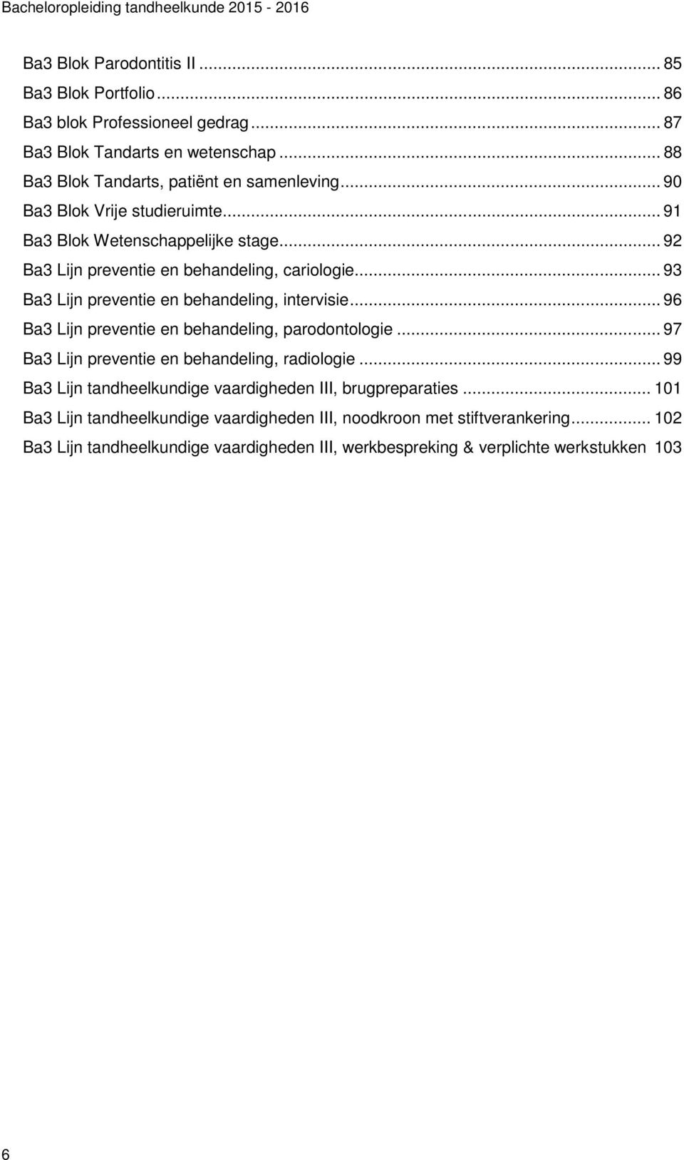 .. 93 Ba3 Lijn preventie en behandeling, intervisie... 96 Ba3 Lijn preventie en behandeling, parodontologie... 97 Ba3 Lijn preventie en behandeling, radiologie.