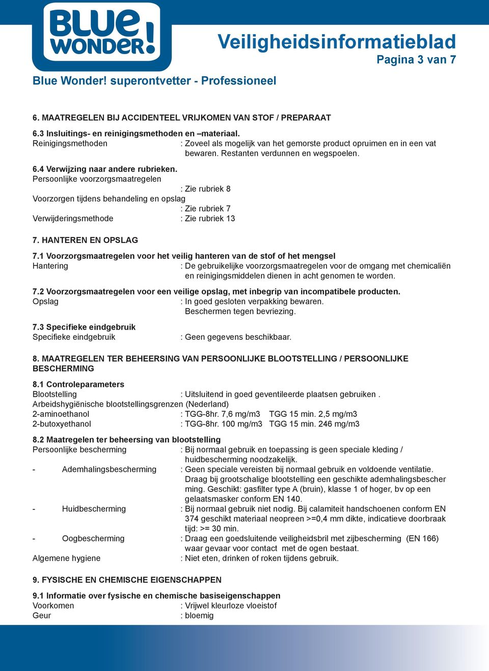 Persoonlijke voorzorgsmaatregelen : Zie rubriek 8 Voorzorgen tijdens behandeling en opslag : Zie rubriek 7 Verwijderingsmethode : Zie rubriek 13 7. Hanteren en opslag 7.