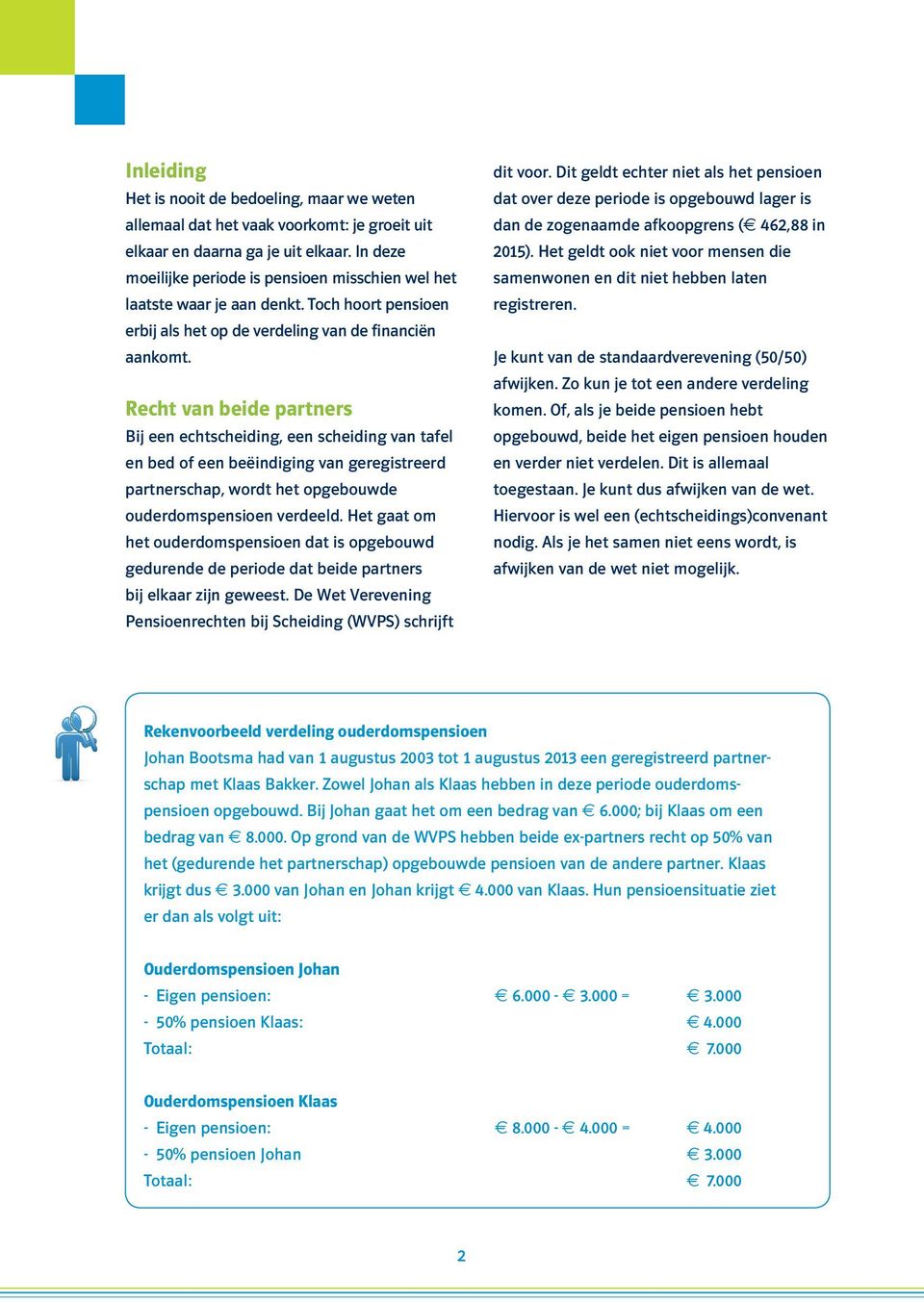 Recht van beide partners Bij een echtscheiding, een scheiding van tafel en bed of een beëindiging van geregistreerd partnerschap, wordt het opgebouwde ouderdomspensioen verdeeld.