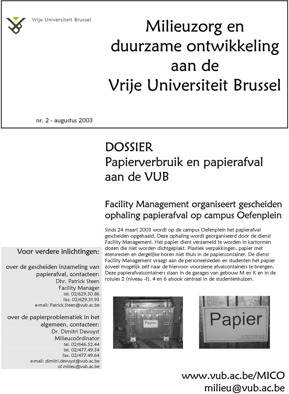 inzameling van papierafval, contacteer: Dhr. Patrick Steen Facility Manager tel. 02/629.30.86 fax. 02/629.31.93 e-mail: Patrick.Steen@vub.ac.be over de papierproblematiek in het algemeen, contacteer: Dr.