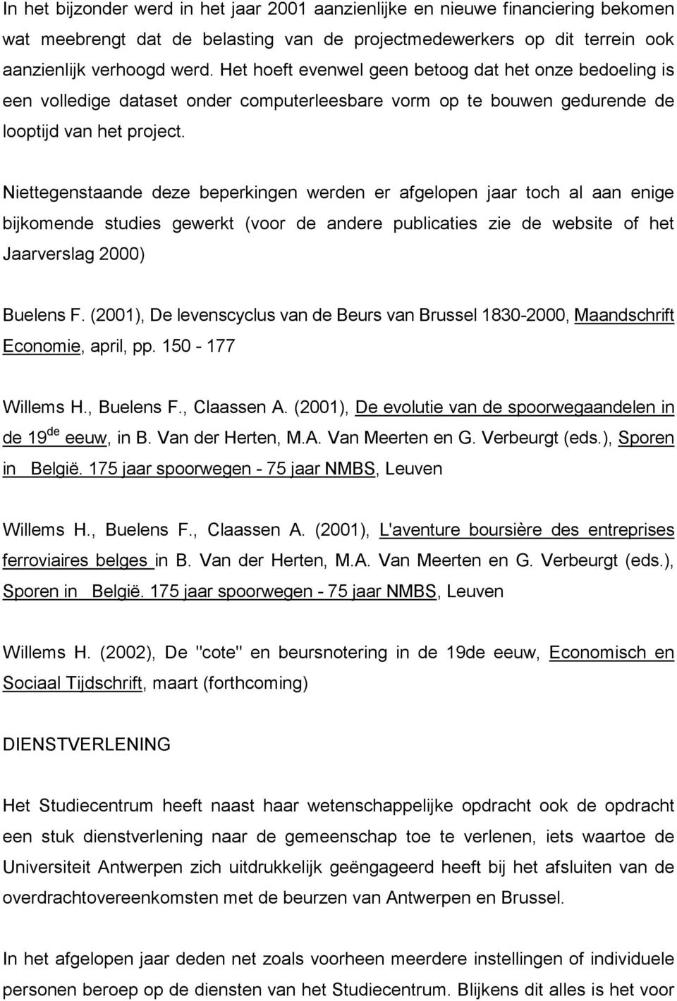 Niettegenstaande deze beperkingen werden er afgelopen jaar toch al aan enige bijkomende studies gewerkt (voor de andere publicaties zie de website of het Jaarverslag 2000) Buelens F.