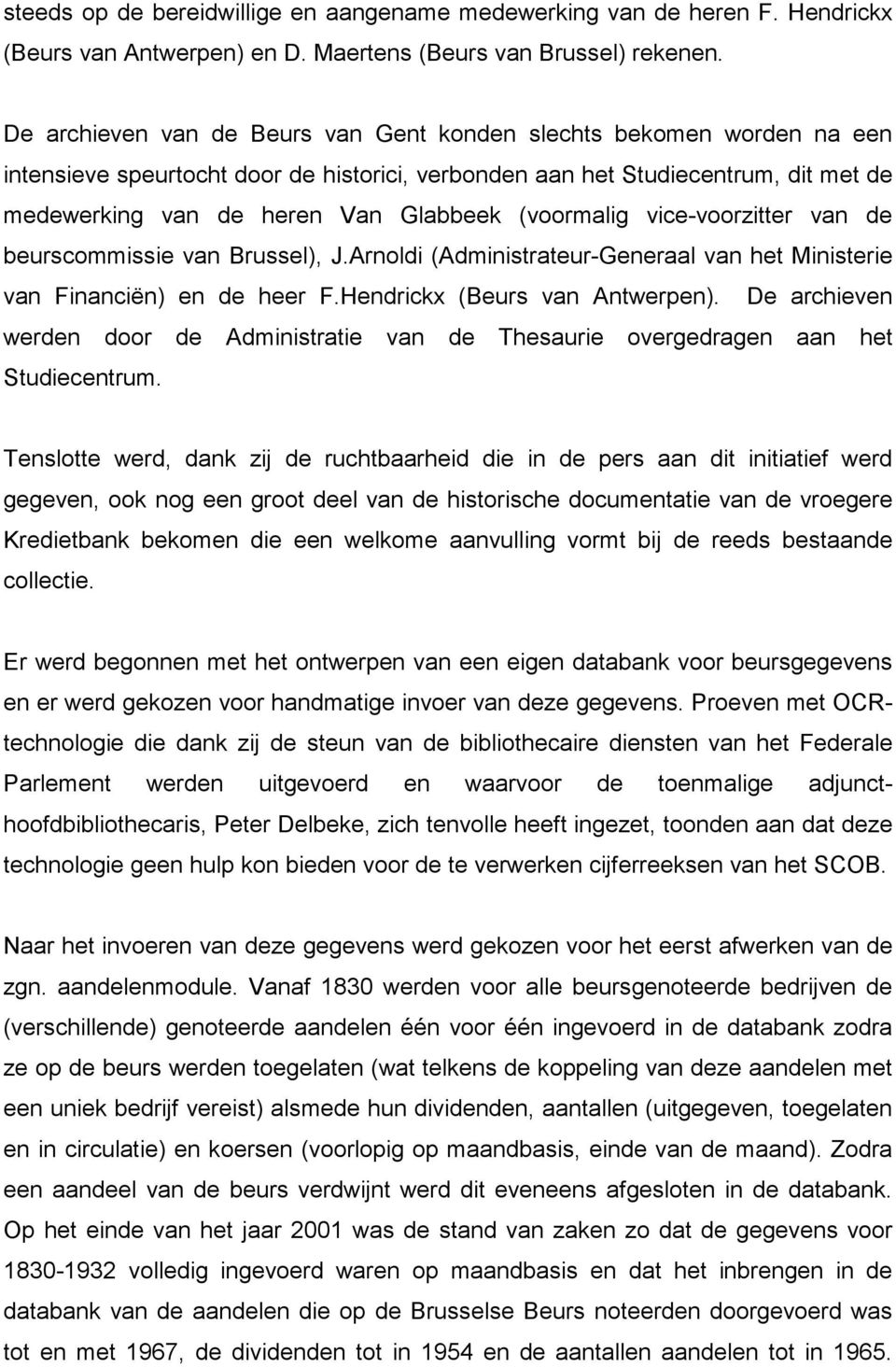 (voormalig vice-voorzitter van de beurscommissie van Brussel), J.Arnoldi (Administrateur-Generaal van het Ministerie van Financiën) en de heer F.Hendrickx (Beurs van Antwerpen).