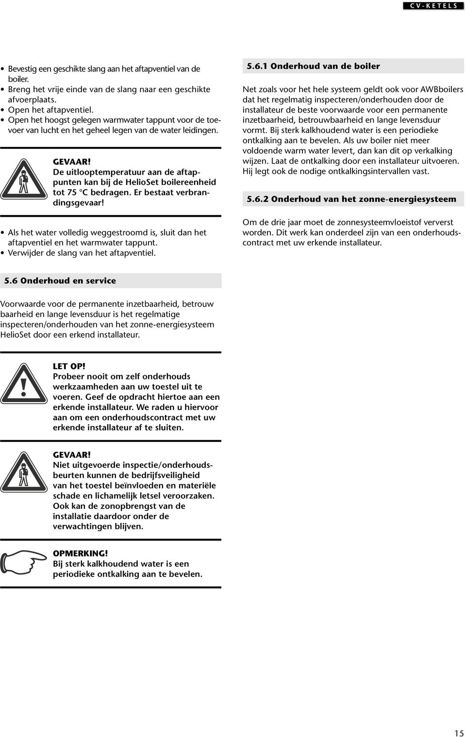 De uitlooptemperatuur aan de aftappunten kan bij de HelioSet boilereenheid tot 75 C bedragen. Er bestaat verbrandingsgevaar!