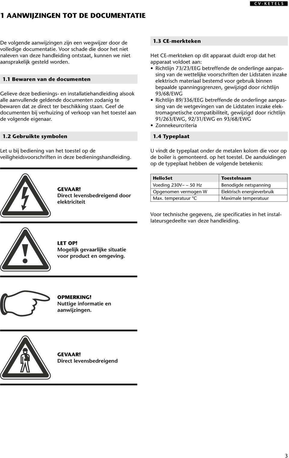 . Bewaren van de documenten Gelieve deze bedienings- en installatiehandleiding alsook alle aanvullende geldende documenten zodanig te bewaren dat ze direct ter beschikking staan.