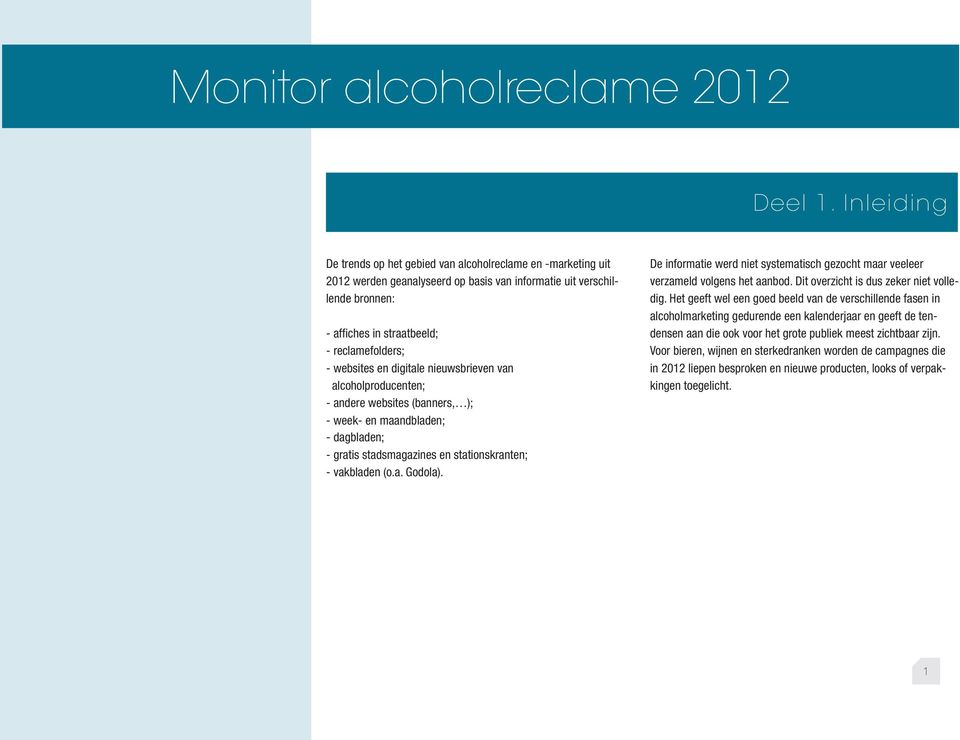 websites en digitale nieuwsbrieven van alcoholproducenten; - andere websites (banners, ); - week- en maandbladen; - dagbladen; - gratis stadsmagazines en stationskranten; - vakbladen (o.a. Godola).