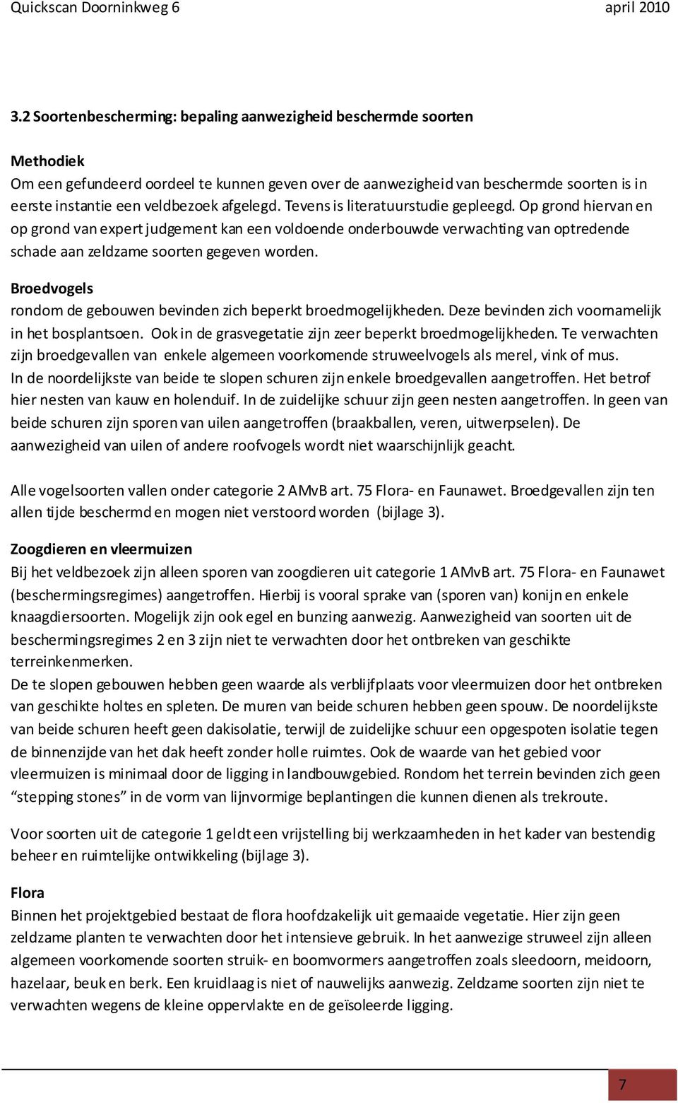 Broedvogels rondom de gebouwen bevinden zich beperkt broedmogelijkheden. Deze bevinden zich voornamelijk in het bosplantsoen. Ook in de grasvegetatie zijn zeer beperkt broedmogelijkheden.