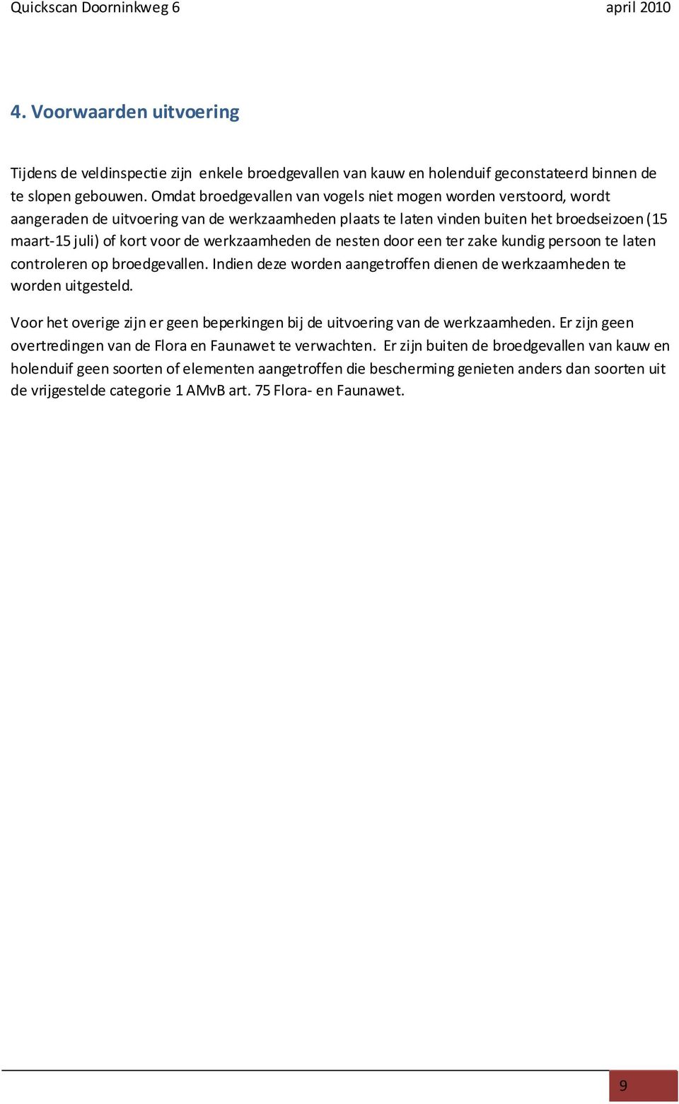 werkzaamheden de nesten door een ter zake kundig persoon te laten controleren op broedgevallen. Indien deze worden aangetroffen dienen de werkzaamheden te worden uitgesteld.