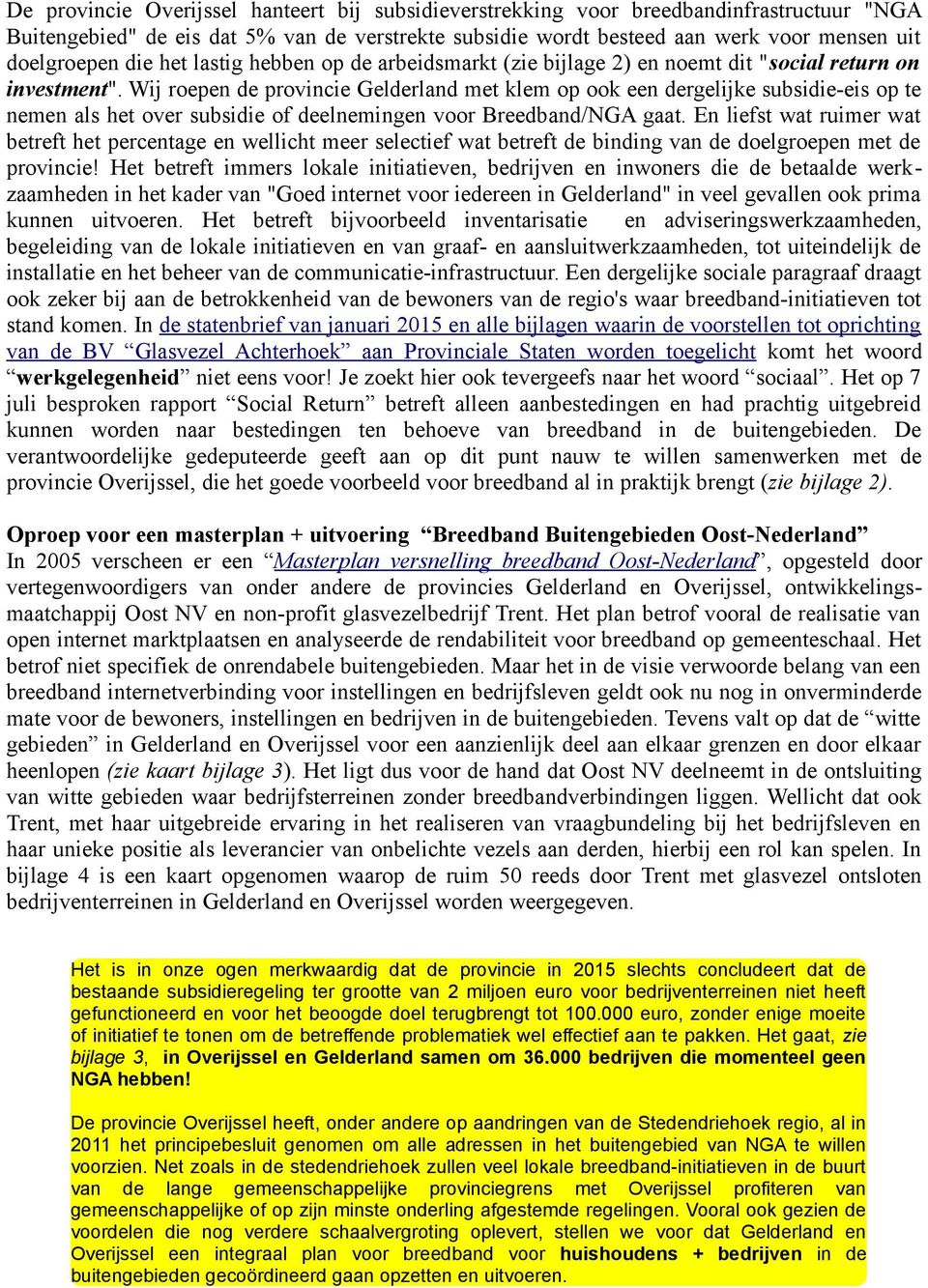 Wij roepen de provincie Gelderland met klem op ook een dergelijke subsidie-eis op te nemen als het over subsidie of deelnemingen voor Breedband/NGA gaat.