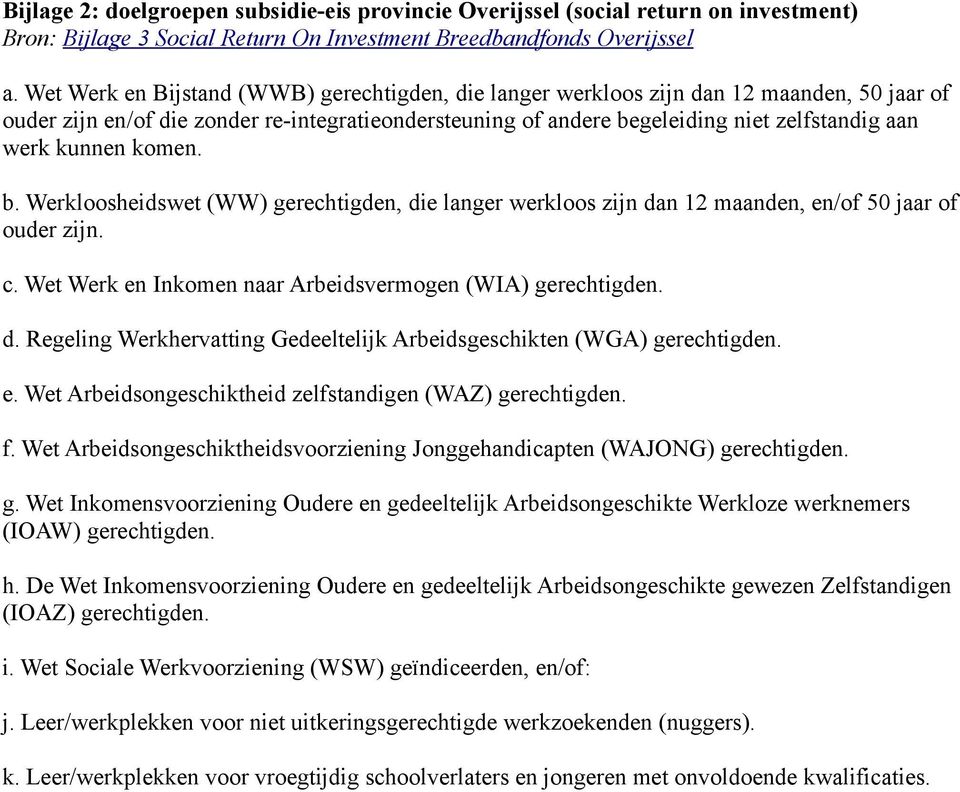 kunnen komen. b. Werkloosheidswet (WW) gerechtigden, die langer werkloos zijn dan 12 maanden, en/of 50 jaar of ouder zijn. c. Wet Werk en Inkomen naar Arbeidsvermogen (WIA) gerechtigden. d. Regeling Werkhervatting Gedeeltelijk Arbeidsgeschikten (WGA) gerechtigden.