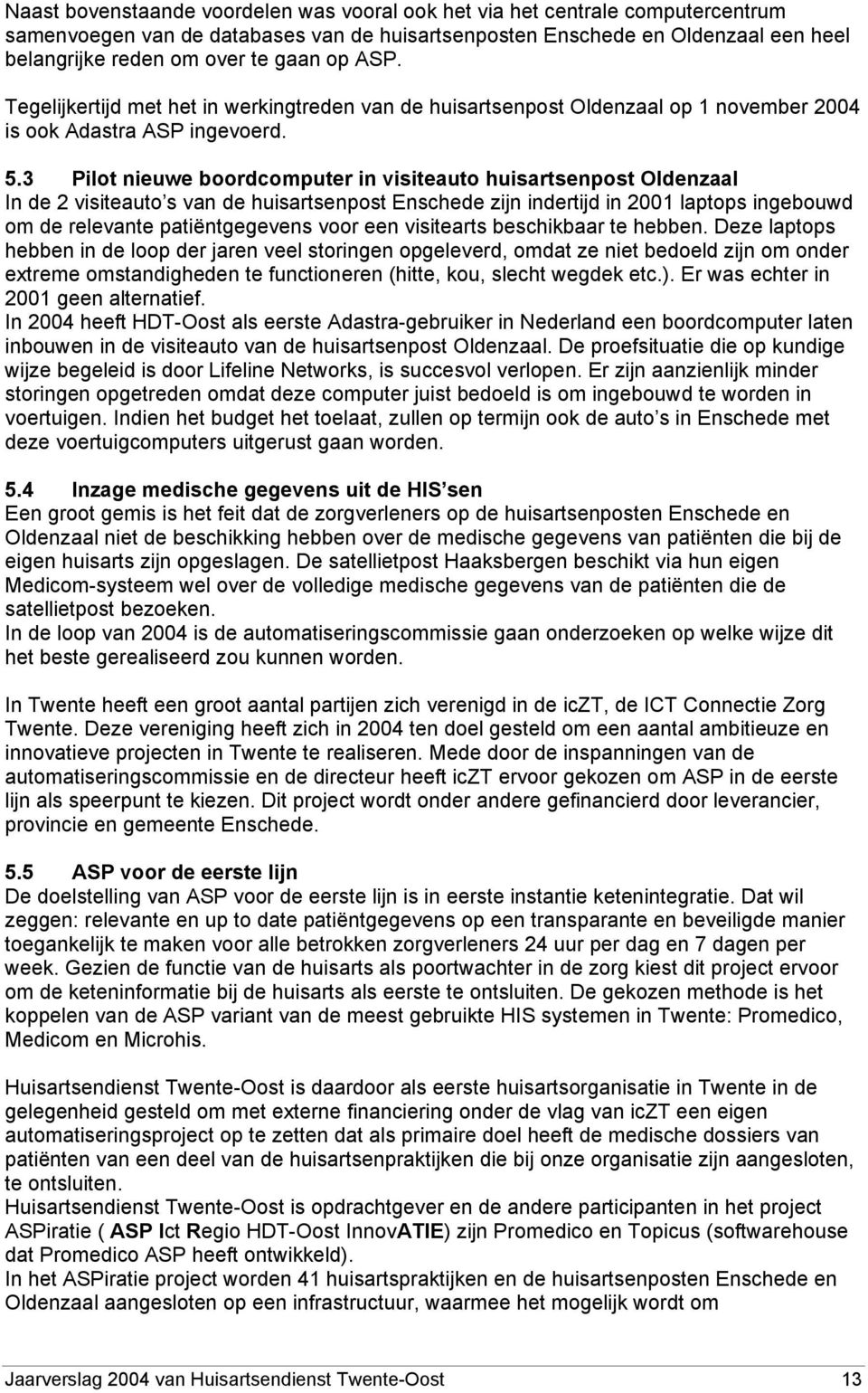 3 Pilot nieuwe boordcomputer in visiteauto huisartsenpost Oldenzaal In de 2 visiteauto s van de huisartsenpost Enschede zijn indertijd in 2001 laptops ingebouwd om de relevante patiëntgegevens voor