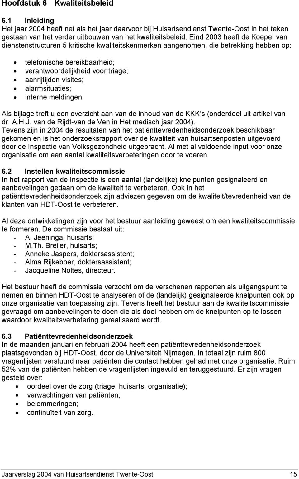 visites; alarmsituaties; interne meldingen. Als bijlage treft u een overzicht aan van de inhoud van de KKK s (onderdeel uit artikel van dr. A.H.J. van de Rijdt-van de Ven in Het medisch jaar 2004).