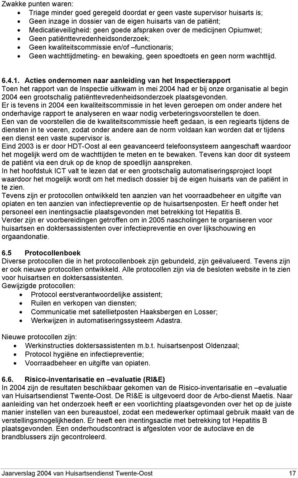 Acties ondernomen naar aanleiding van het Inspectierapport Toen het rapport van de Inspectie uitkwam in mei 2004 had er bij onze organisatie al begin 2004 een grootschalig