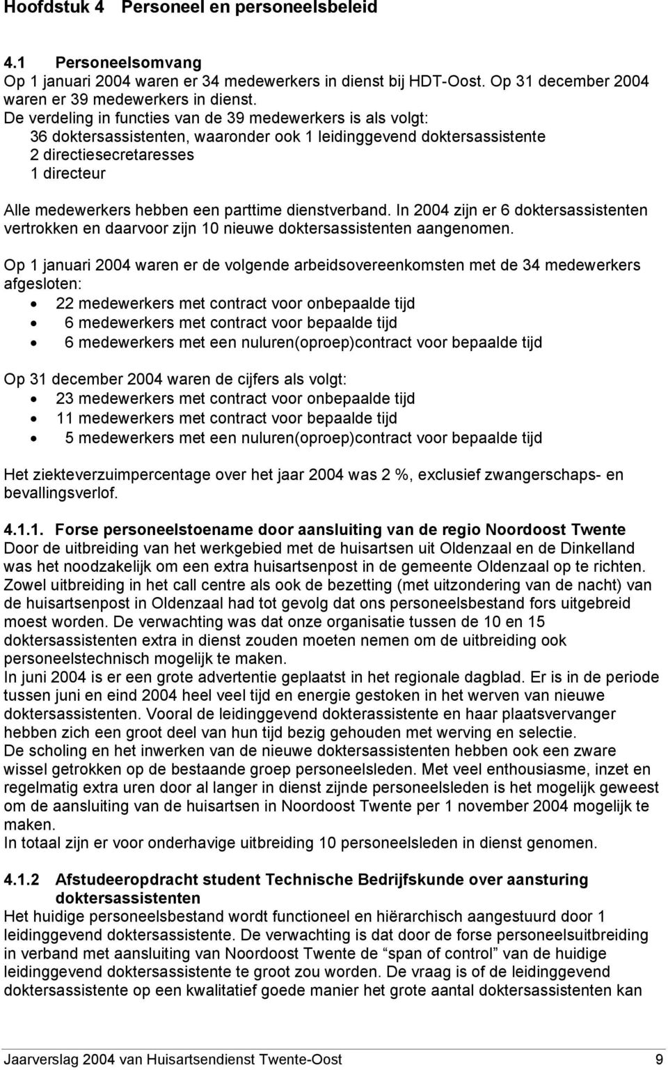 parttime dienstverband. In 2004 zijn er 6 doktersassistenten vertrokken en daarvoor zijn 10 nieuwe doktersassistenten aangenomen.