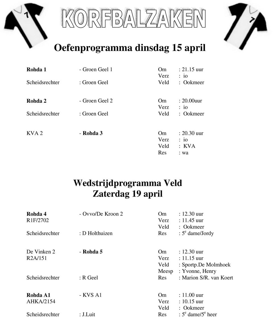 30 uur Verz : io Veld : KVA Res : wa Wedstrijdprogramma Veld Zaterdag 19 april Rohda 4 - Ovvo/De Kroon 2 Om : 12.30 uur R1F/2702 Verz : 11.