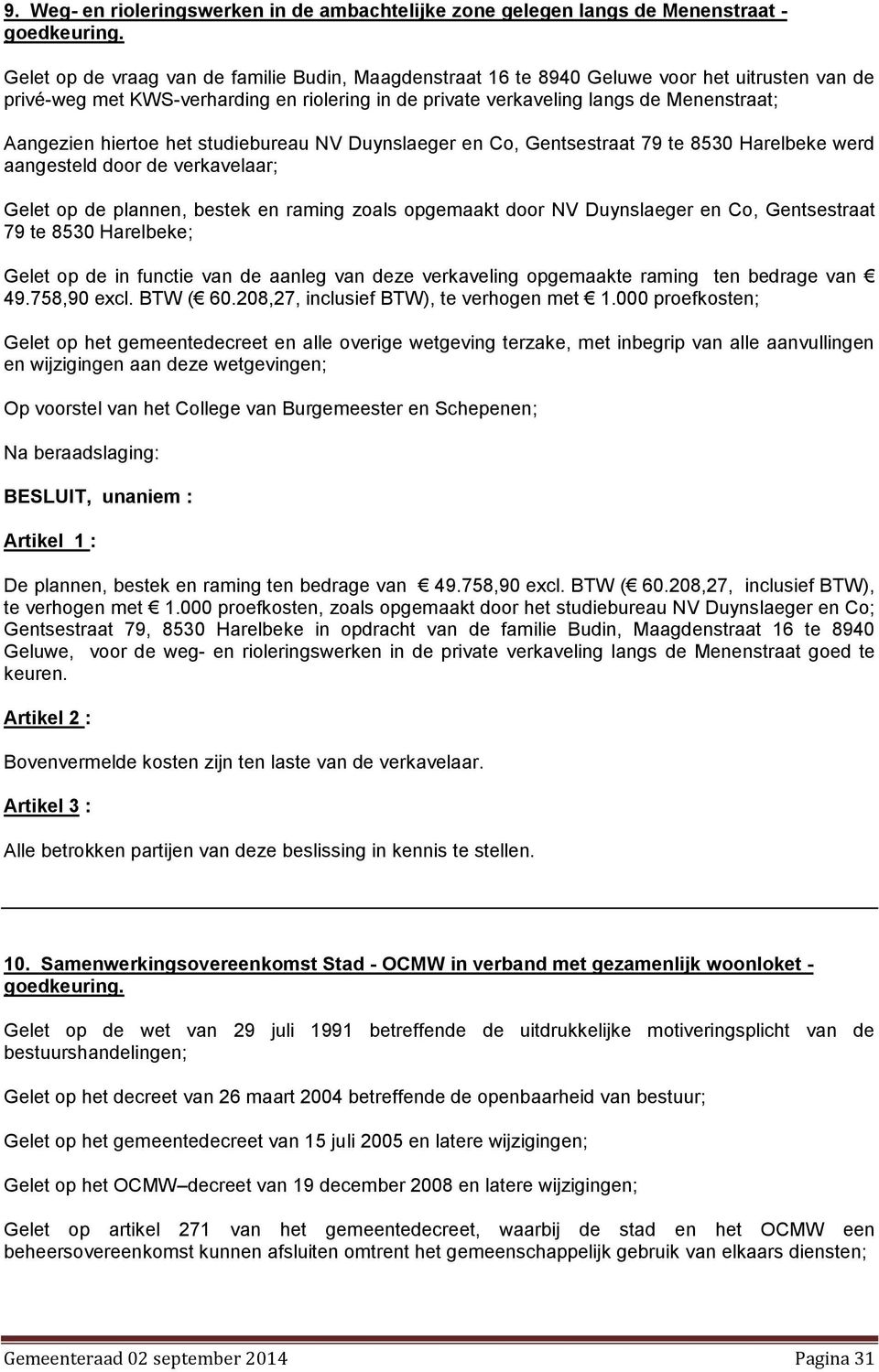 hiertoe het studiebureau NV Duynslaeger en Co, Gentsestraat 79 te 8530 Harelbeke werd aangesteld door de verkavelaar; Gelet op de plannen, bestek en raming zoals opgemaakt door NV Duynslaeger en Co,