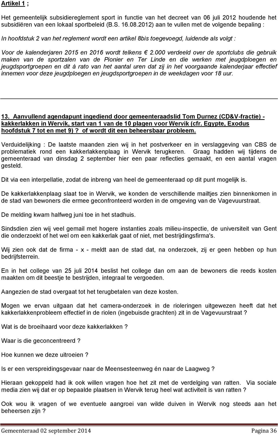 000 verdeeld over de sportclubs die gebruik maken van de sportzalen van de Pionier en Ter Linde en die werken met jeugdploegen en jeugdsportgroepen en dit à rato van het aantal uren dat zij in het