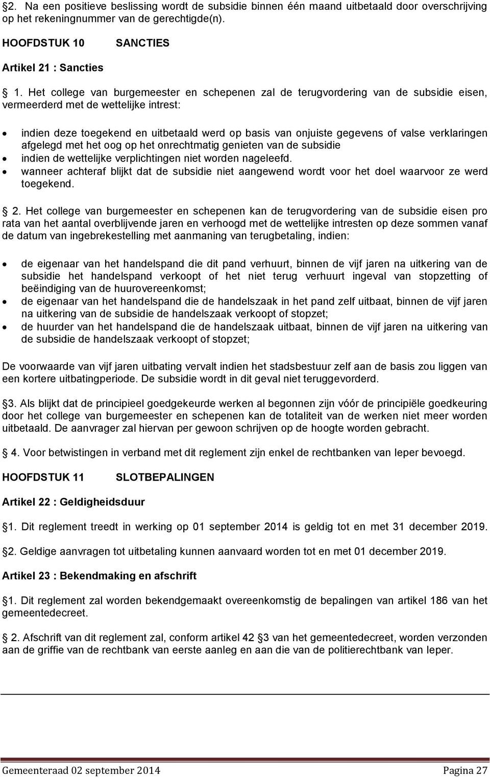 of valse verklaringen afgelegd met het oog op het onrechtmatig genieten van de subsidie indien de wettelijke verplichtingen niet worden nageleefd.