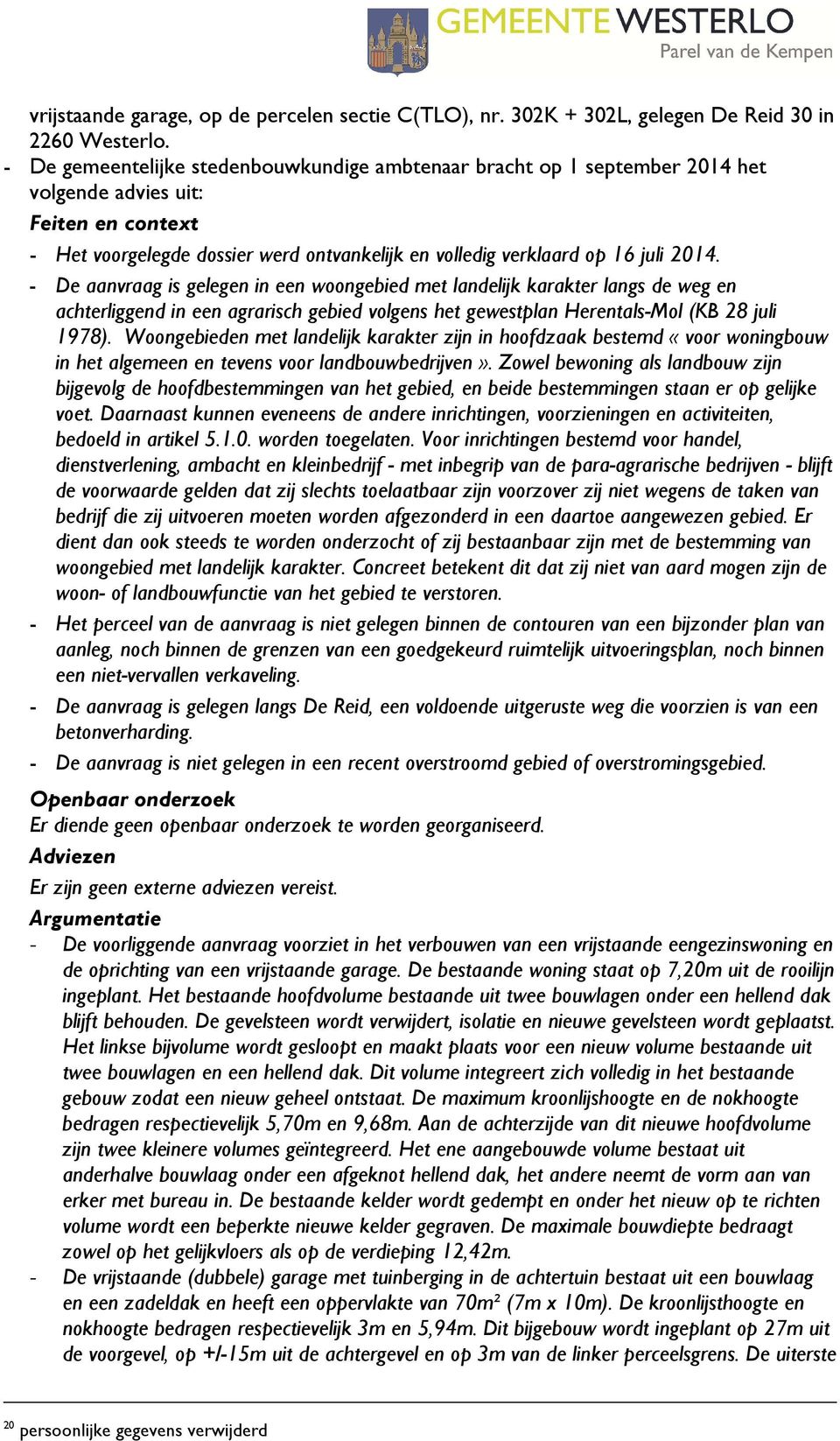 - De aanvraag is gelegen in een woongebied met landelijk karakter langs de weg en achterliggend in een agrarisch gebied volgens het gewestplan Herentals-Mol (KB 28 juli 1978).