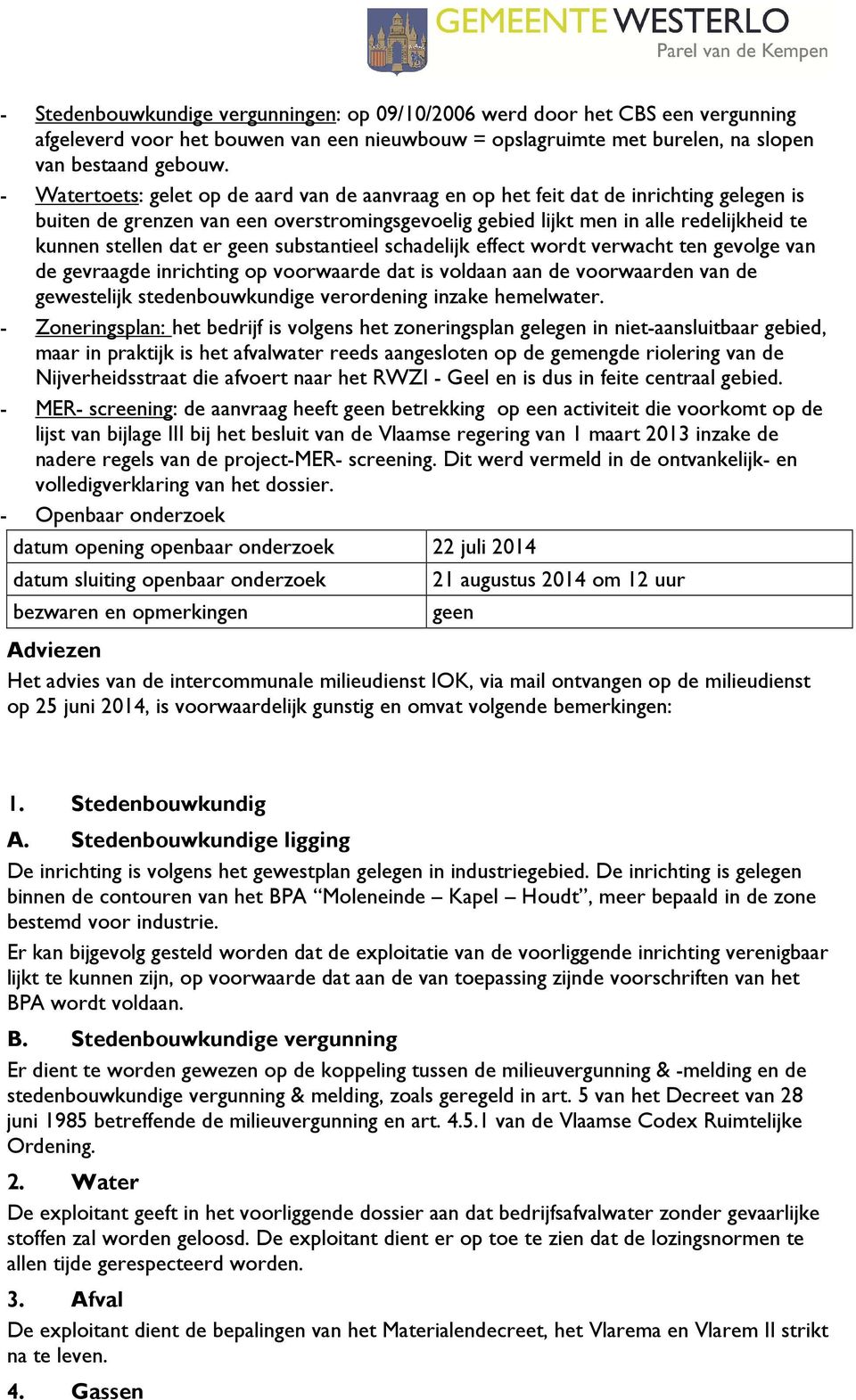 er geen substantieel schadelijk effect wordt verwacht ten gevolge van de gevraagde inrichting op voorwaarde dat is voldaan aan de voorwaarden van de gewestelijk stedenbouwkundige verordening inzake