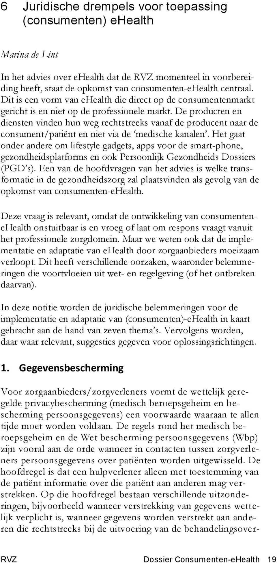 De producten en diensten vinden hun weg rechtstreeks vanaf de producent naar de consument/patiënt en niet via de medische kanalen.