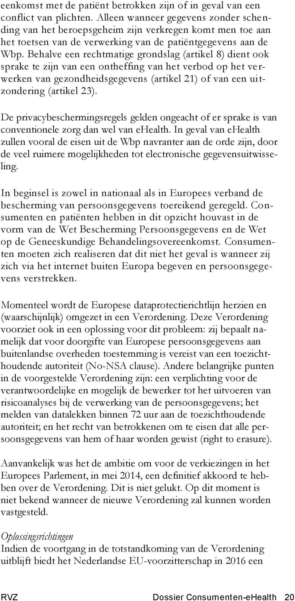 Behalve een rechtmatige grondslag (artikel 8) dient ook sprake te zijn van een ontheffing van het verbod op het verwerken van gezondheidsgegevens (artikel 21) of van een uitzondering (artikel 23).