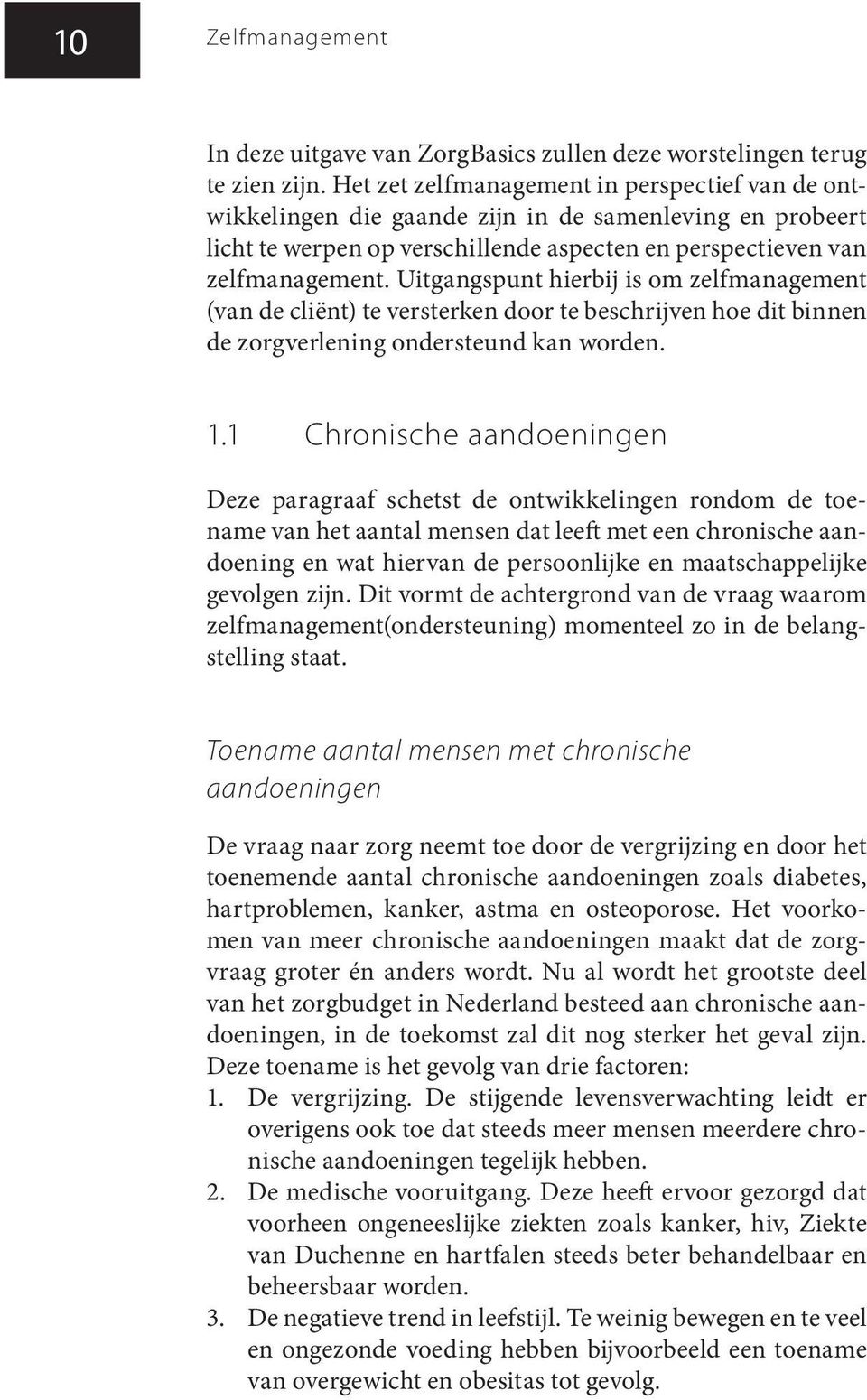 Uitgangspunt hierbij is om zelfmanagement (van de cliënt) te versterken door te beschrijven hoe dit binnen de zorgverlening ondersteund kan worden. 1.