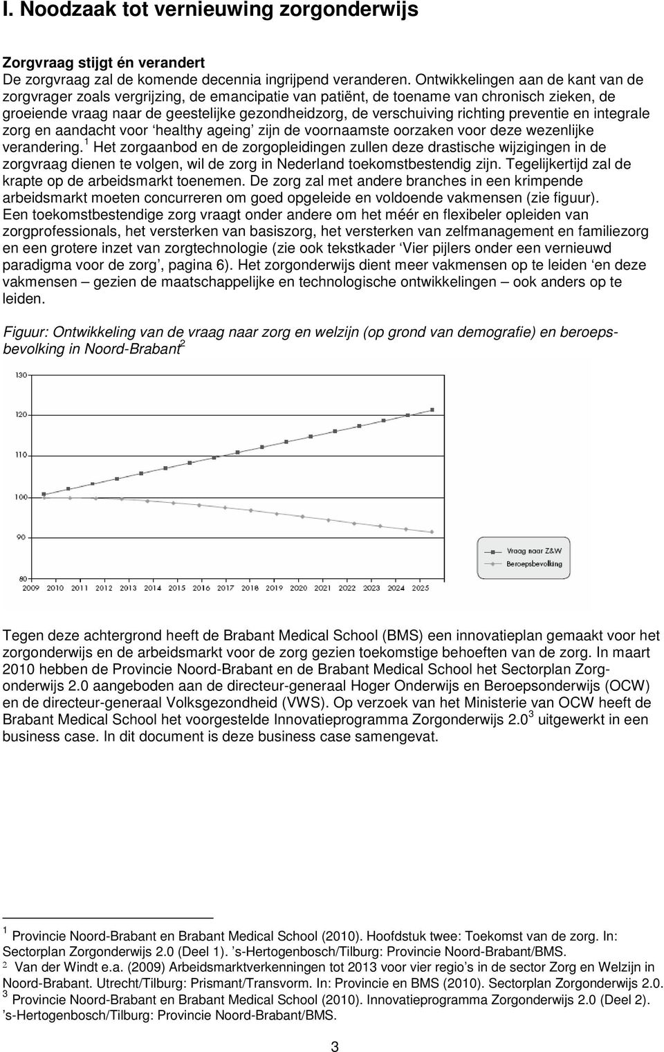 richting preventie en integrale zorg en aandacht voor healthy ageing zijn de voornaamste oorzaken voor deze wezenlijke verandering.