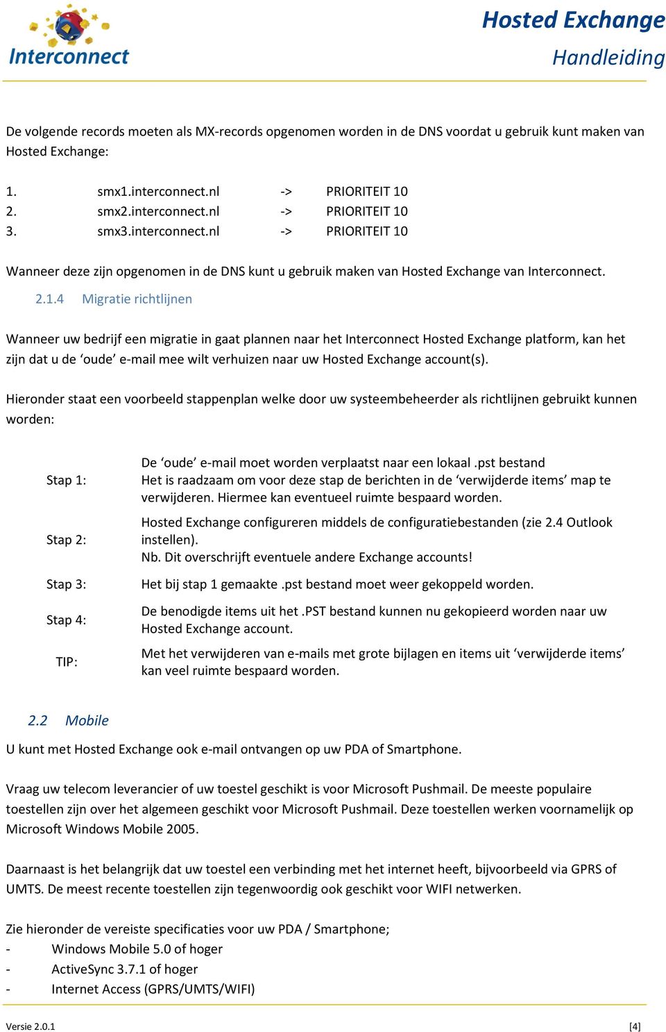 Wanneer deze zijn opgenomen in de DNS kunt u gebruik maken van Hosted Exchange van Interconnect. 2.1.