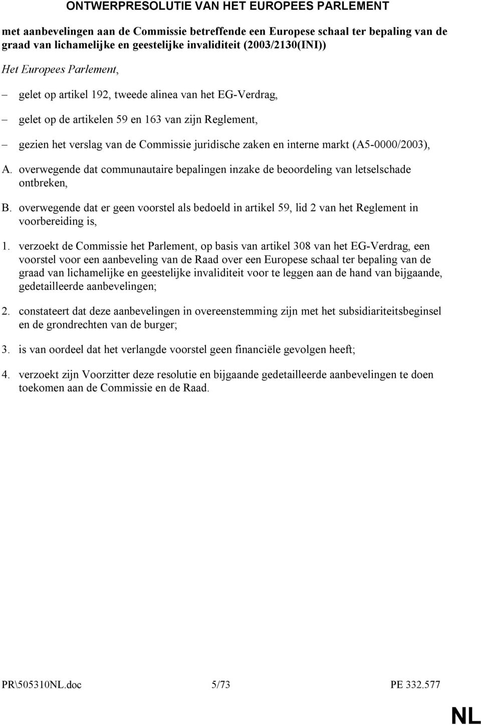 markt (A5-0000/2003), A. overwegende dat communautaire bepalingen inzake de beoordeling van letselschade ontbreken, B.