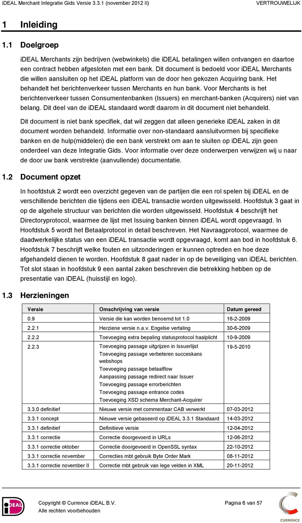 Voor Merchants is het berichtenverkeer tussen Consumentenbanken (Issuers) en merchant-banken (Acquirers) niet van belang. Dit deel van de ideal standaard wordt daarom in dit document niet behandeld.