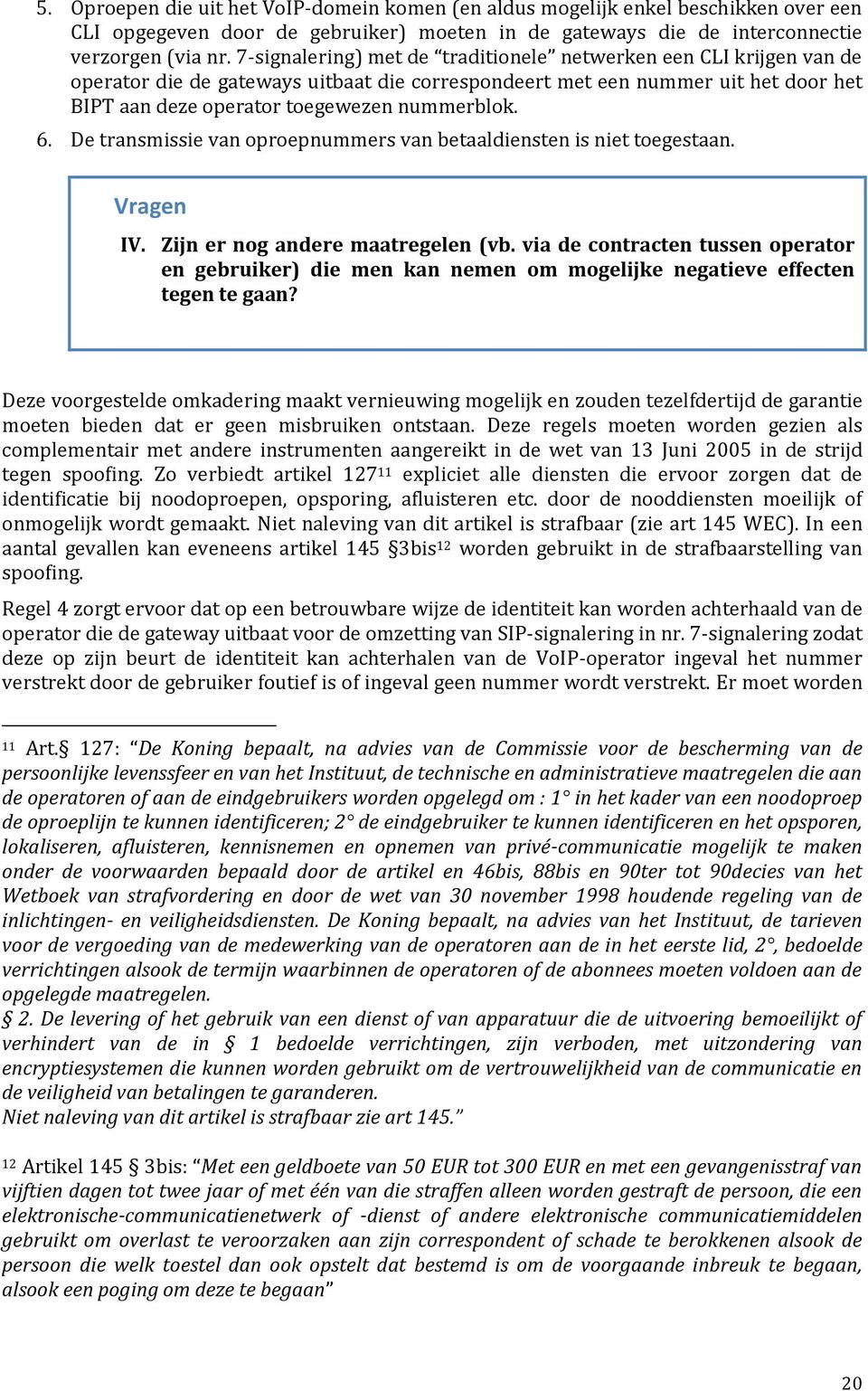 De transmissie van oproepnummers van betaaldiensten is niet toegestaan. Vragen IV. Zijn er nog andere maatregelen (vb.