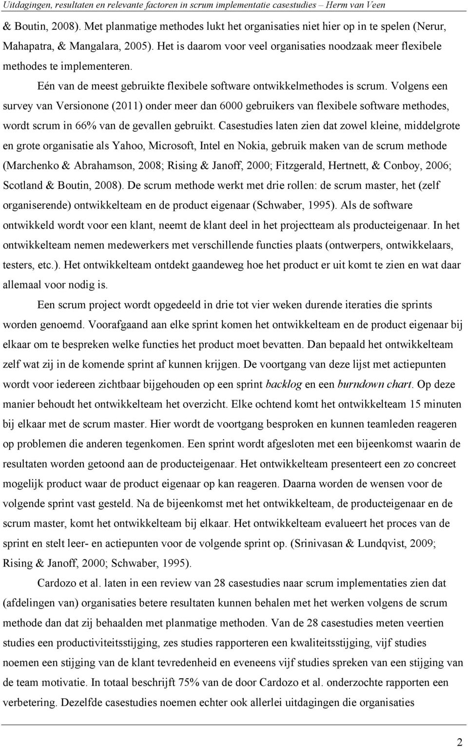 Volgens een survey van Versionone (2011) onder meer dan 6000 gebruikers van flexibele software methodes, wordt scrum in 66% van de gevallen gebruikt.