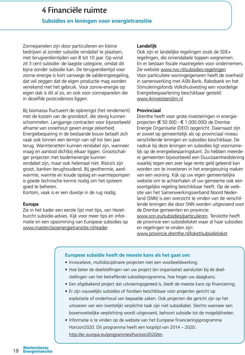 De terugverdientijd voor zonne energie is kort vanwege de salderingsregeling, dat wil zeggen dat de eigen productie mag worden verrekend met het gebruik.