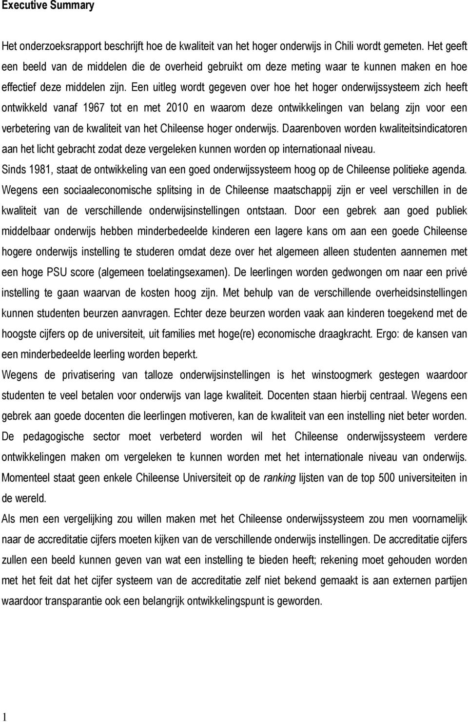 Een uitleg wordt gegeven over hoe het hoger onderwijssysteem zich heeft ontwikkeld vanaf 1967 tot en met 2010 en waarom deze ontwikkelingen van belang zijn voor een verbetering van de kwaliteit van